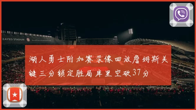 湖人勇士附加赛录像回放詹姆斯关键三分锁定胜局库里空砍37分