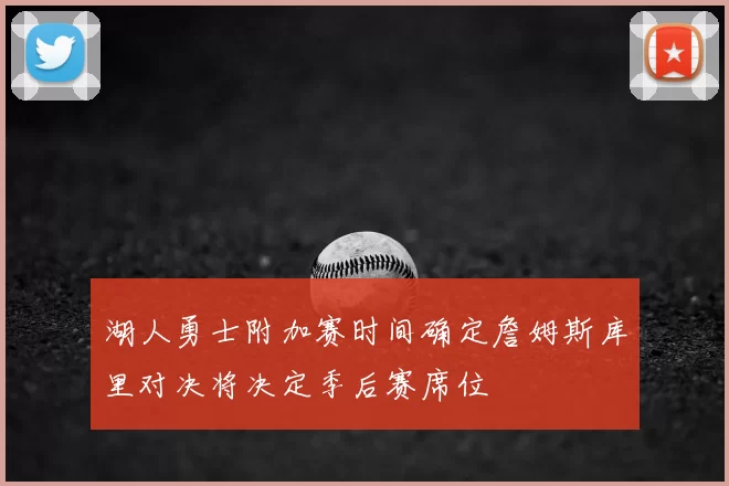 湖人勇士附加赛时间确定詹姆斯库里对决将决定季后赛席位